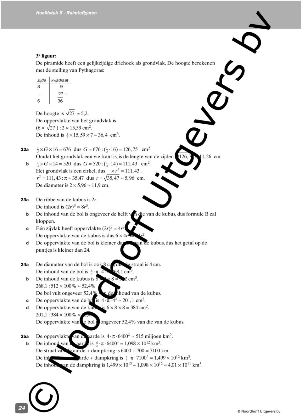 22a G 6 = 676 dus G = 676 :( 6) = 26, 75 cm 2 Omdat het grondvlak een vierkant is, is de lengte van de n 26, 75, 26 cm. G 4 = 520 dus G = 520 :( 4), 4 cm 2. Het grondvlak is een cirkel, dus r 2 =, 4.