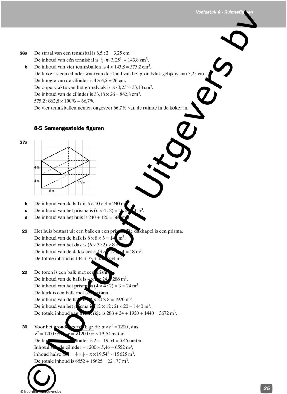 De inhoud van de cilinder is,8 26 862,8 cm. 575,2 : 862,8 00% 66,7% De vier tennisallen nemen ongeveer 66,7% van de ruimte in de koker in.