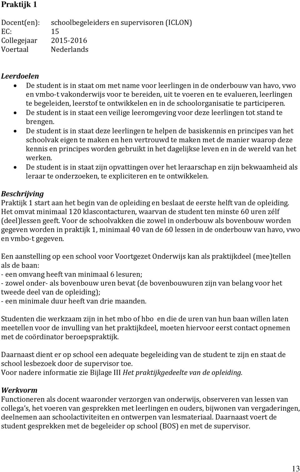 De student is in staat een veilige leeromgeving voor deze leerlingen tot stand te brengen.