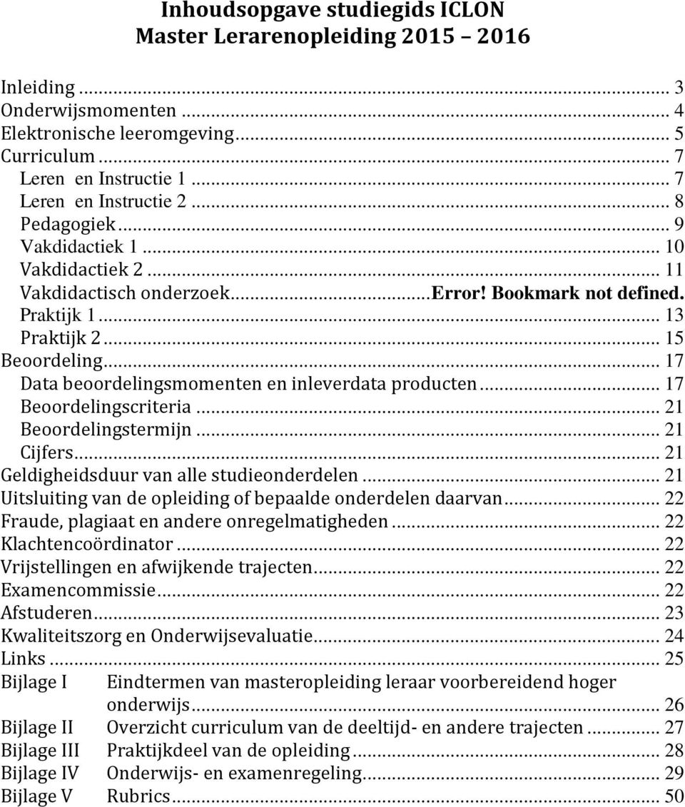 .. 17 Data beoordelingsmomenten en inleverdata producten... 17 Beoordelingscriteria... 21 Beoordelingstermijn... 21 Cijfers... 21 Geldigheidsduur van alle studieonderdelen.