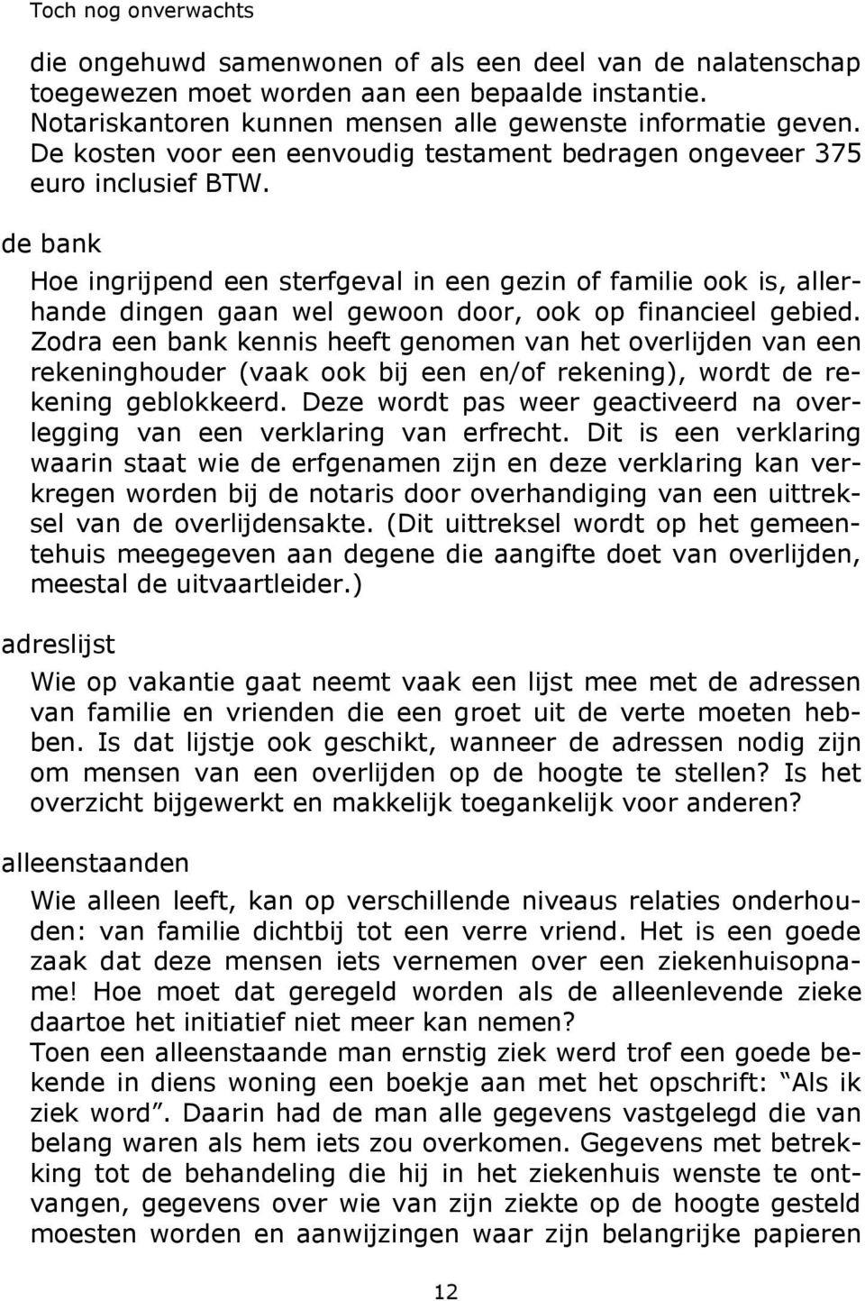 de bank Hoe ingrijpend een sterfgeval in een gezin of familie ook is, allerhande dingen gaan wel gewoon door, ook op financieel gebied.