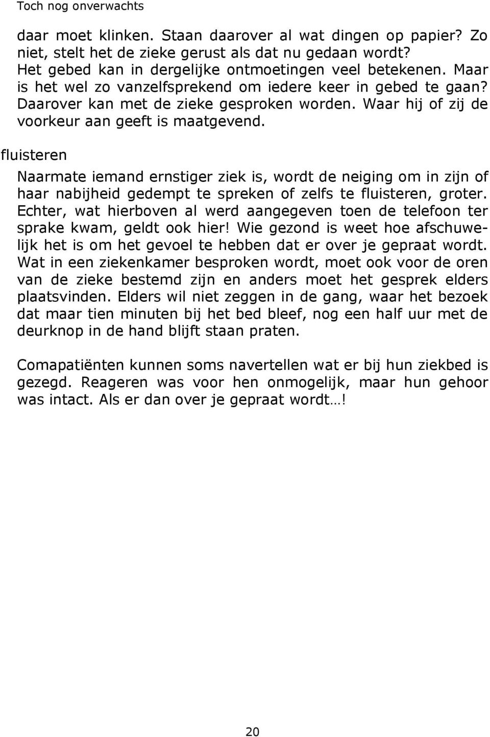 fluisteren Naarmate iemand ernstiger ziek is, wordt de neiging om in zijn of haar nabijheid gedempt te spreken of zelfs te fluisteren, groter.