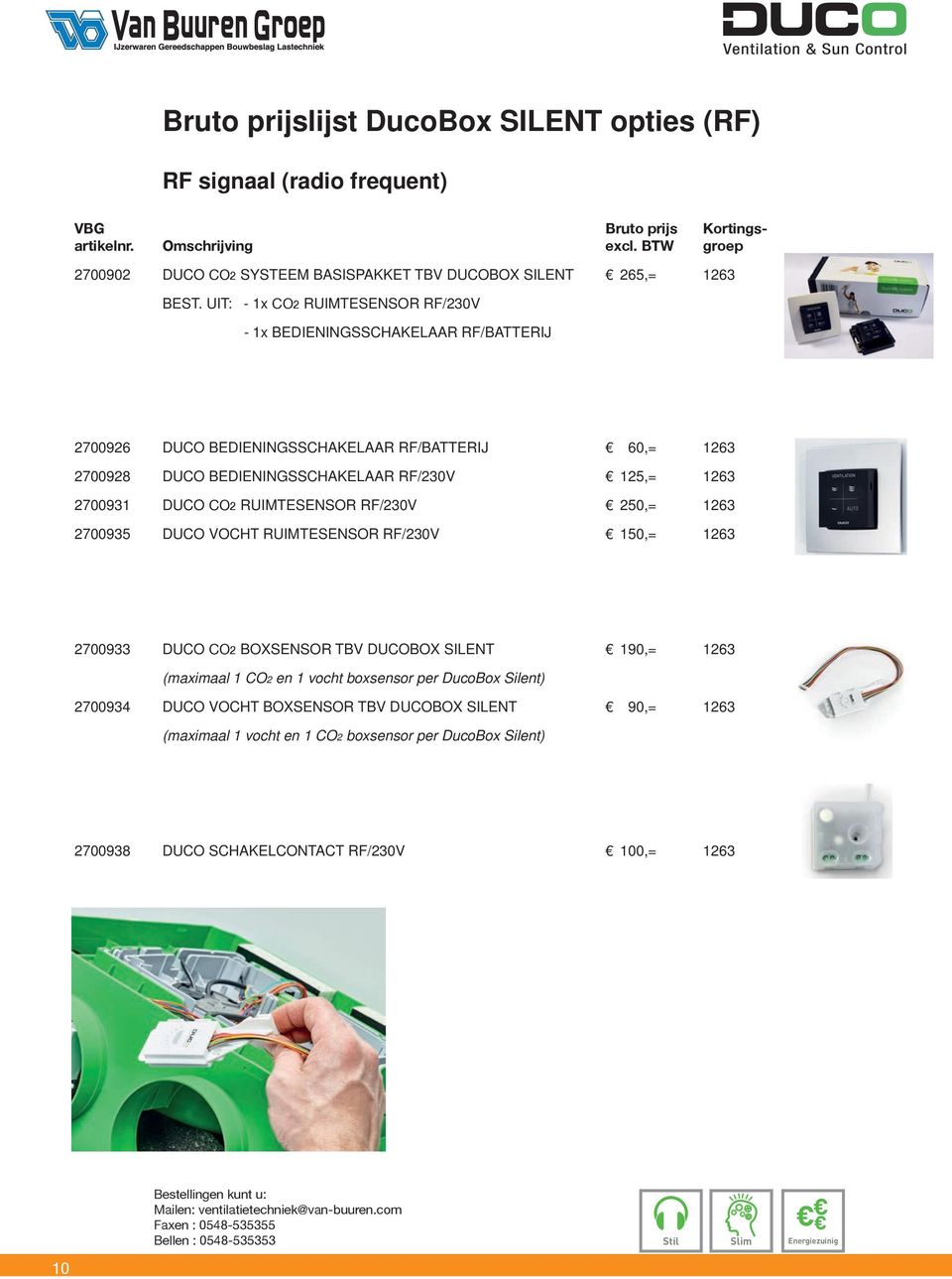 UIT: - 1x CO2 RUIMTESENSOR RF/230V - 1x BEDIENINGSSCHAKELAAR RF/BATTERIJ 2700926 DUCO BEDIENINGSSCHAKELAAR RF/BATTERIJ 60,= 1263 2700928 DUCO BEDIENINGSSCHAKELAAR RF/230V 125,= 1263 2700931