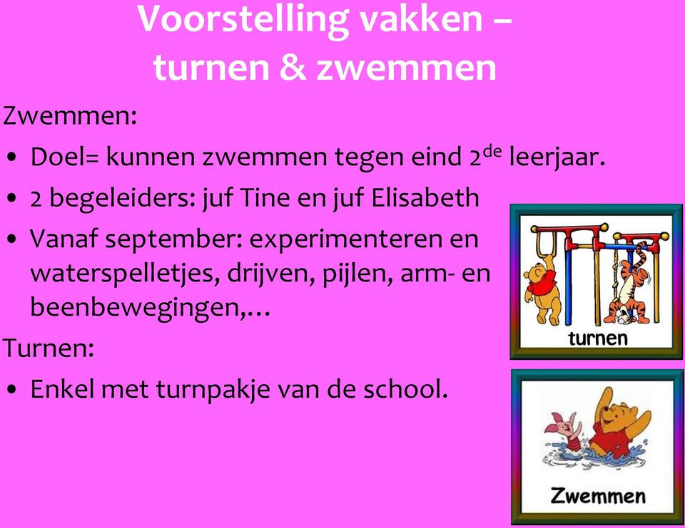 2 begeleiders: juf Tine en juf Elisabeth Vanaf september: