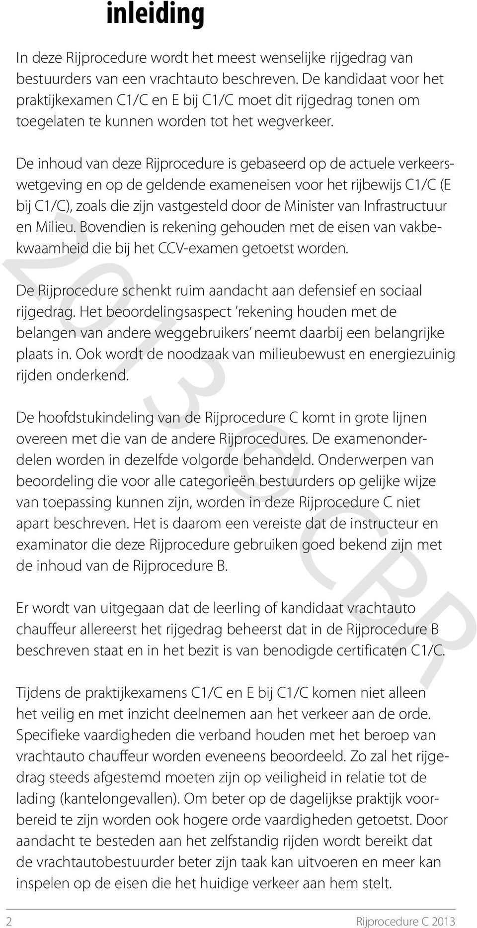 De inhoud van deze Rijprocedure is gebaseerd op de actuele verkeerswetgeving en op de geldende exameneisen voor het rijbewijs C1/C (E bij C1/C), zoals die zijn vastgesteld door de Minister van