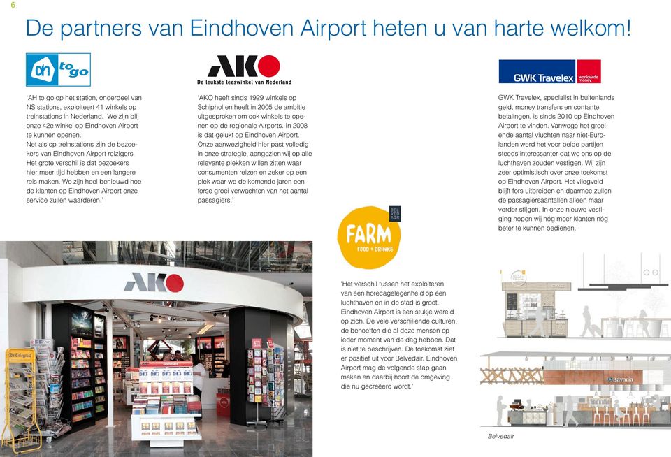 Het grote verschil is dat bezoekers hier meer tijd hebben en een langere reis maken. We zijn heel benieuwd hoe de klanten op Eindhoven Airport onze service zullen waarderen.