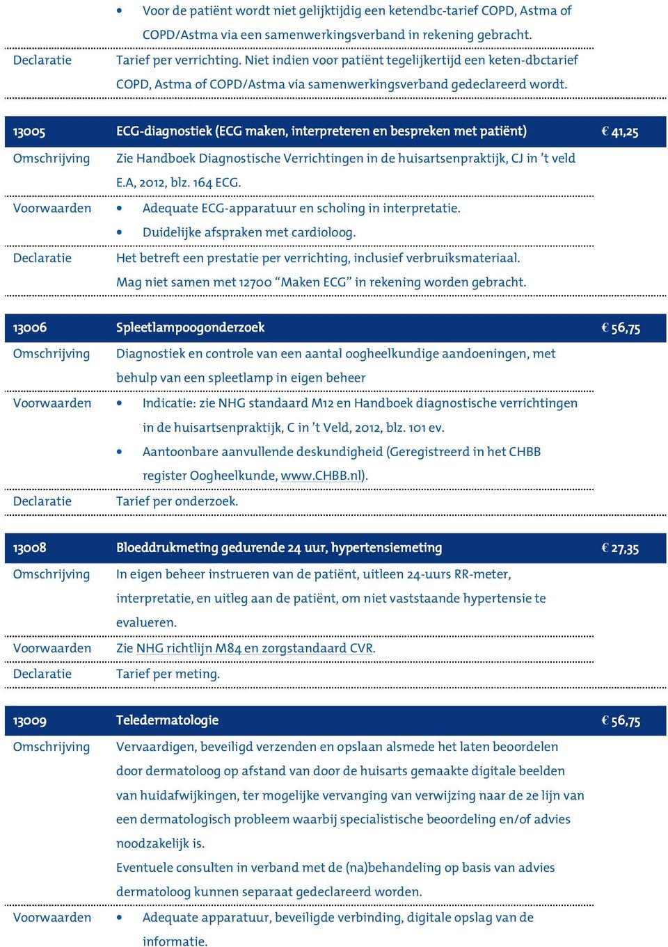 13005 ECG-diagnostiek (ECG maken, interpreteren en bespreken met patiënt) 41,25 Zie Handboek Diagnostische Verrichtingen in de huisartsenpraktijk, CJ in t veld E.A, 2012, blz. 164 ECG.