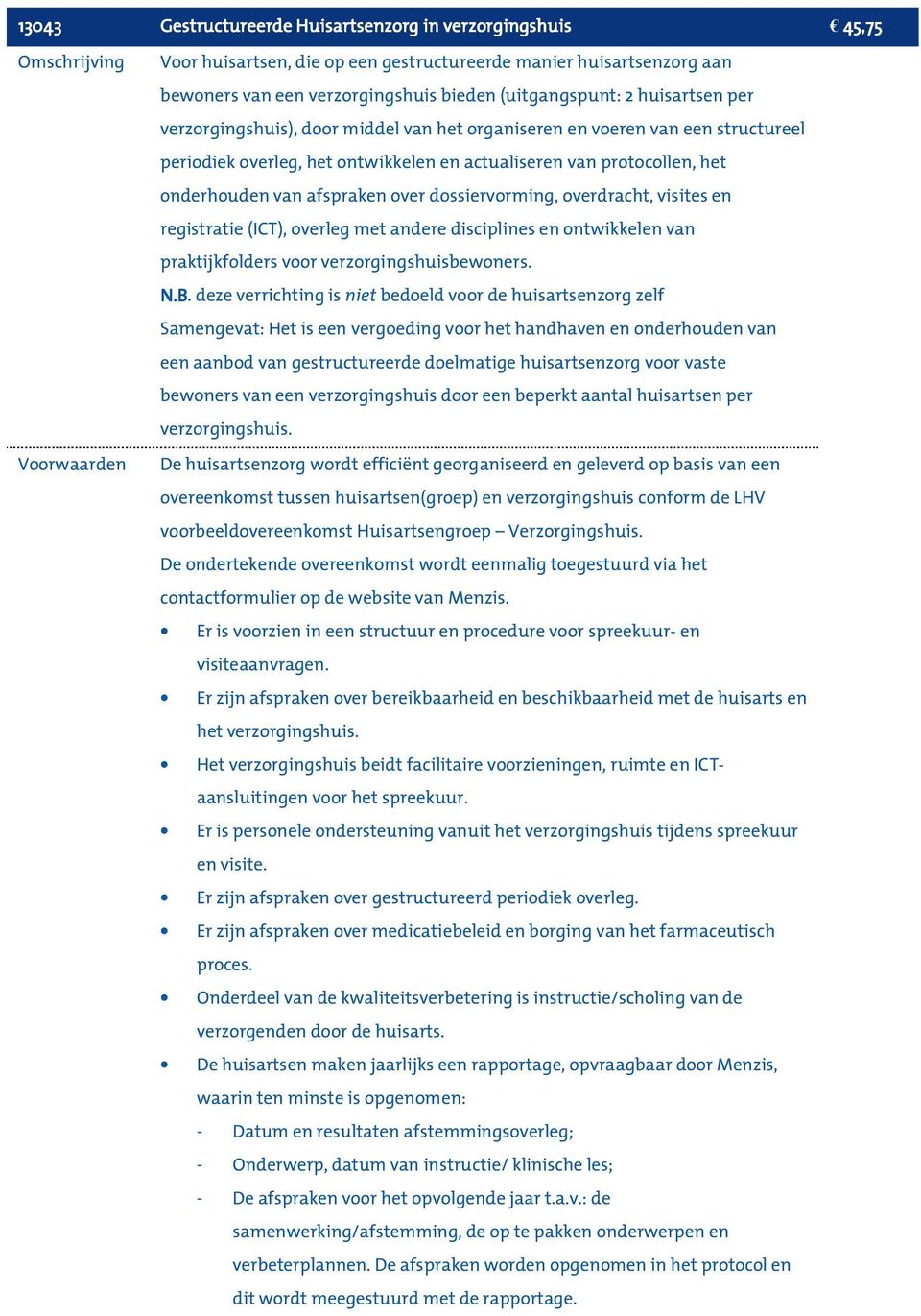 dossiervorming, overdracht, visites en registratie (ICT), overleg met andere disciplines en ontwikkelen van praktijkfolders voor verzorgingshuisbewoners. N.B.