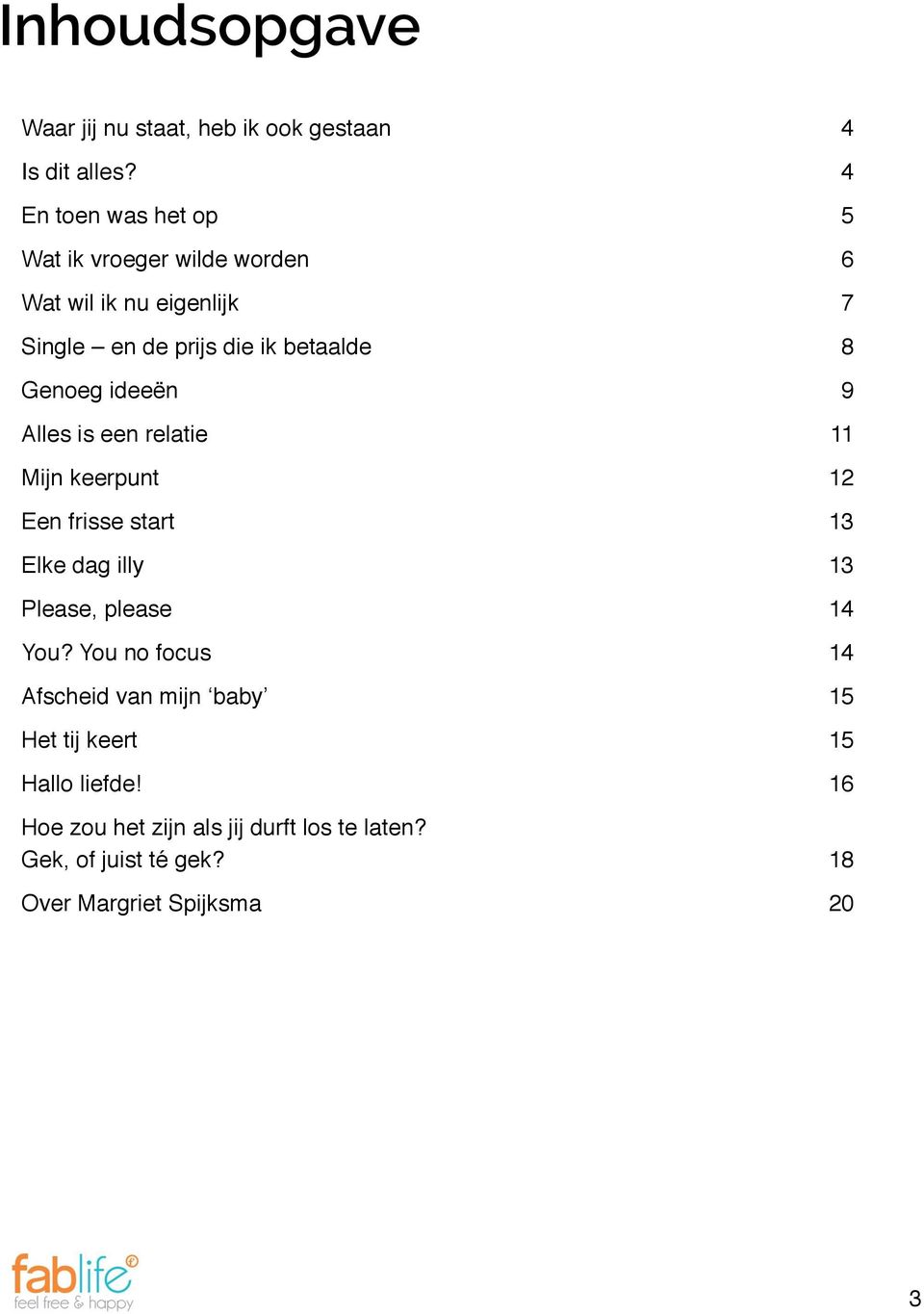 Genoeg ideeën 9 Alles is een relatie 11 Mijn keerpunt 12 Een frisse start 13 Elke dag illy 13 Please, please 14 You?