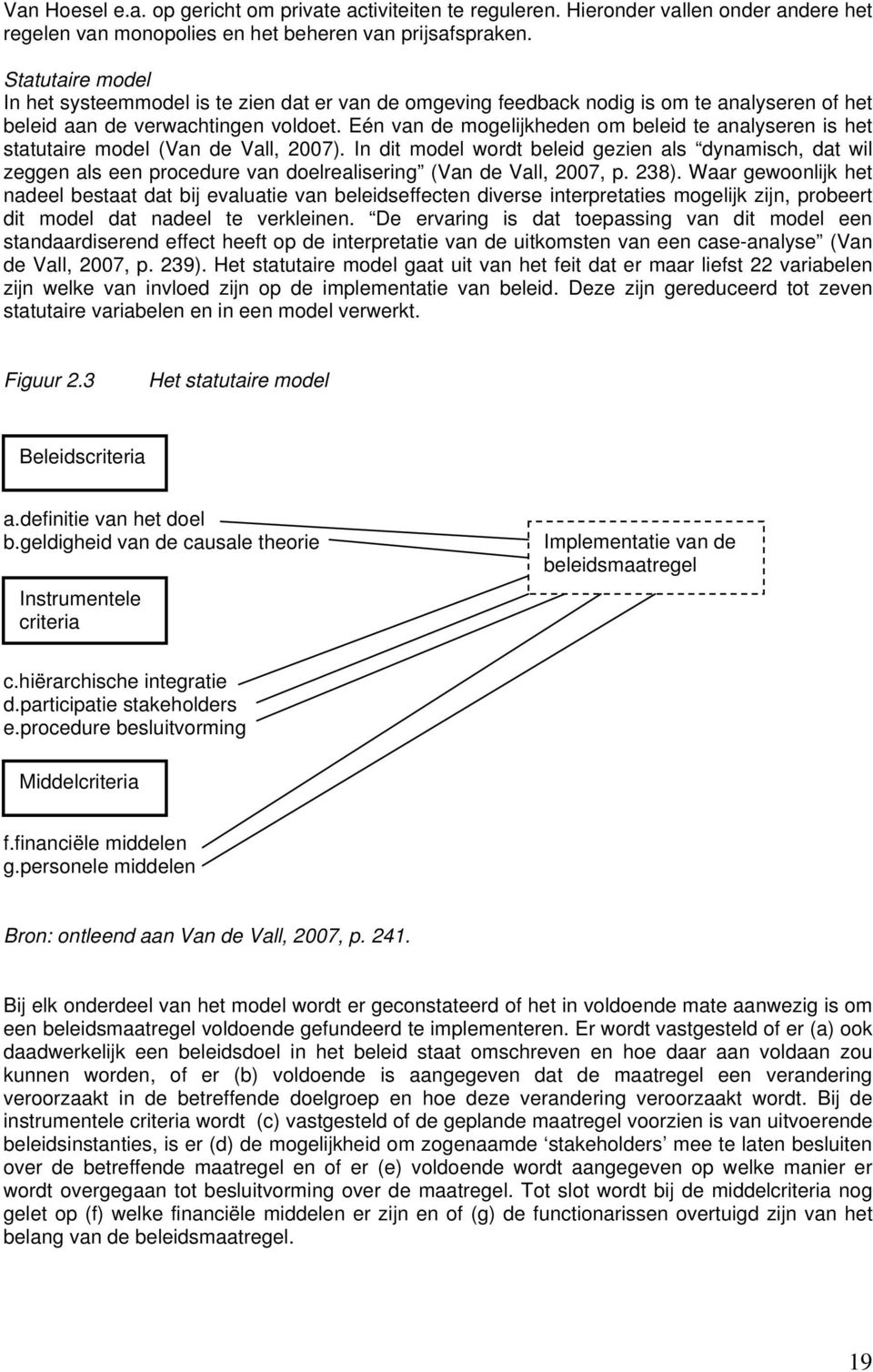 Eén van de mogelijkheden om beleid te analyseren is het statutaire model (Van de Vall, 2007).