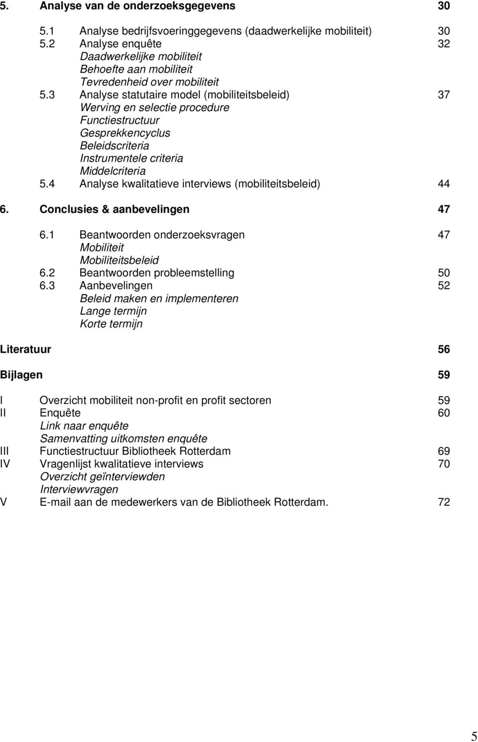 3 Analyse statutaire model (mobiliteitsbeleid) 37 Werving en selectie procedure Functiestructuur Gesprekkencyclus Beleidscriteria Instrumentele criteria Middelcriteria 5.