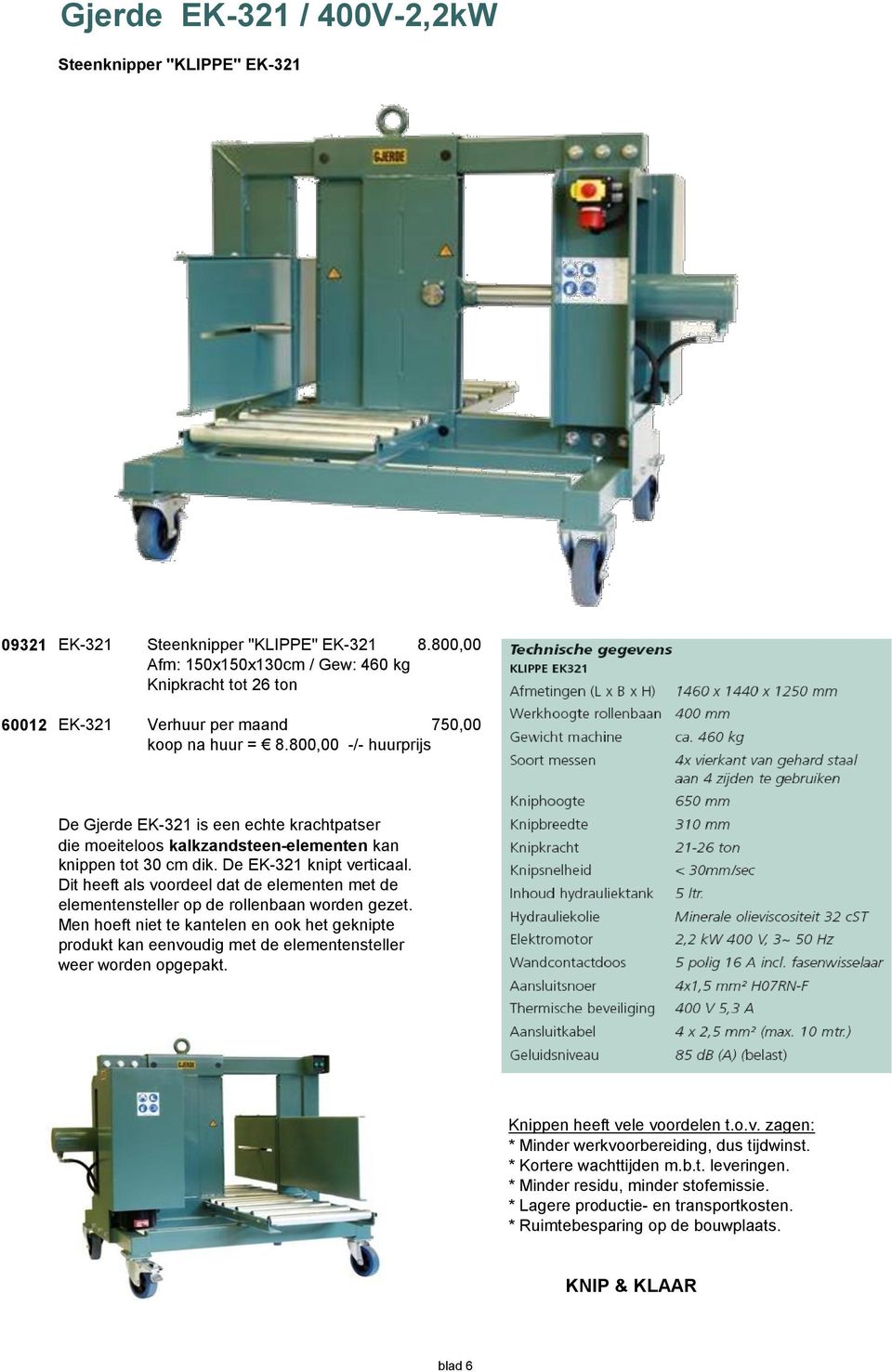 800,00 -/- huurprijs De Gjerde EK-321 is een echte krachtpatser die moeiteloos kalkzandsteen-elementen kan knippen tot 30 cm dik. De EK-321 knipt verticaal.