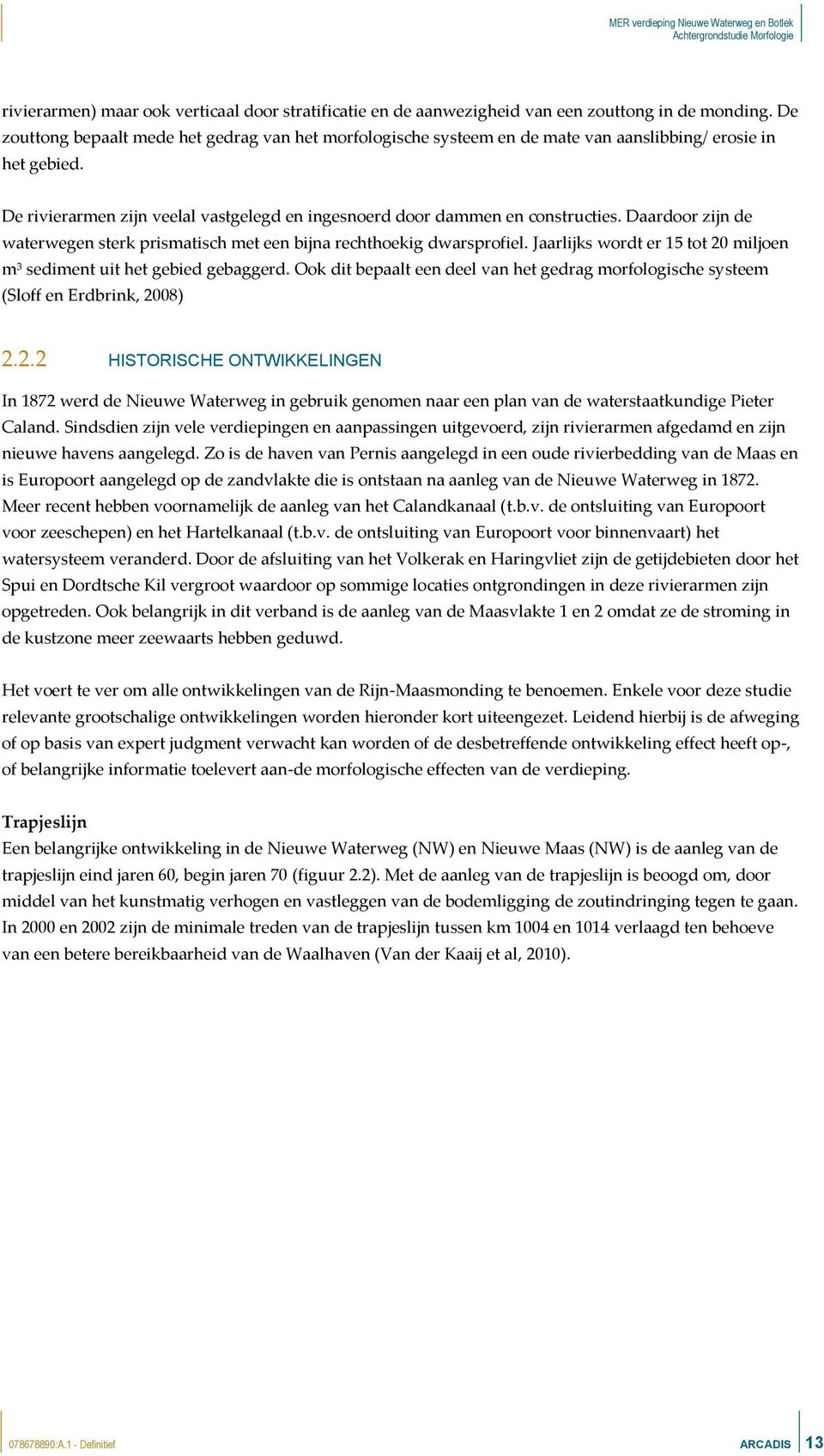 Daardoor zijn de waterwegen sterk prismatisch met een bijna rechthoekig dwarsprofiel. Jaarlijks wordt er 15 tot 20 miljoen m³ sediment uit het gebied gebaggerd.