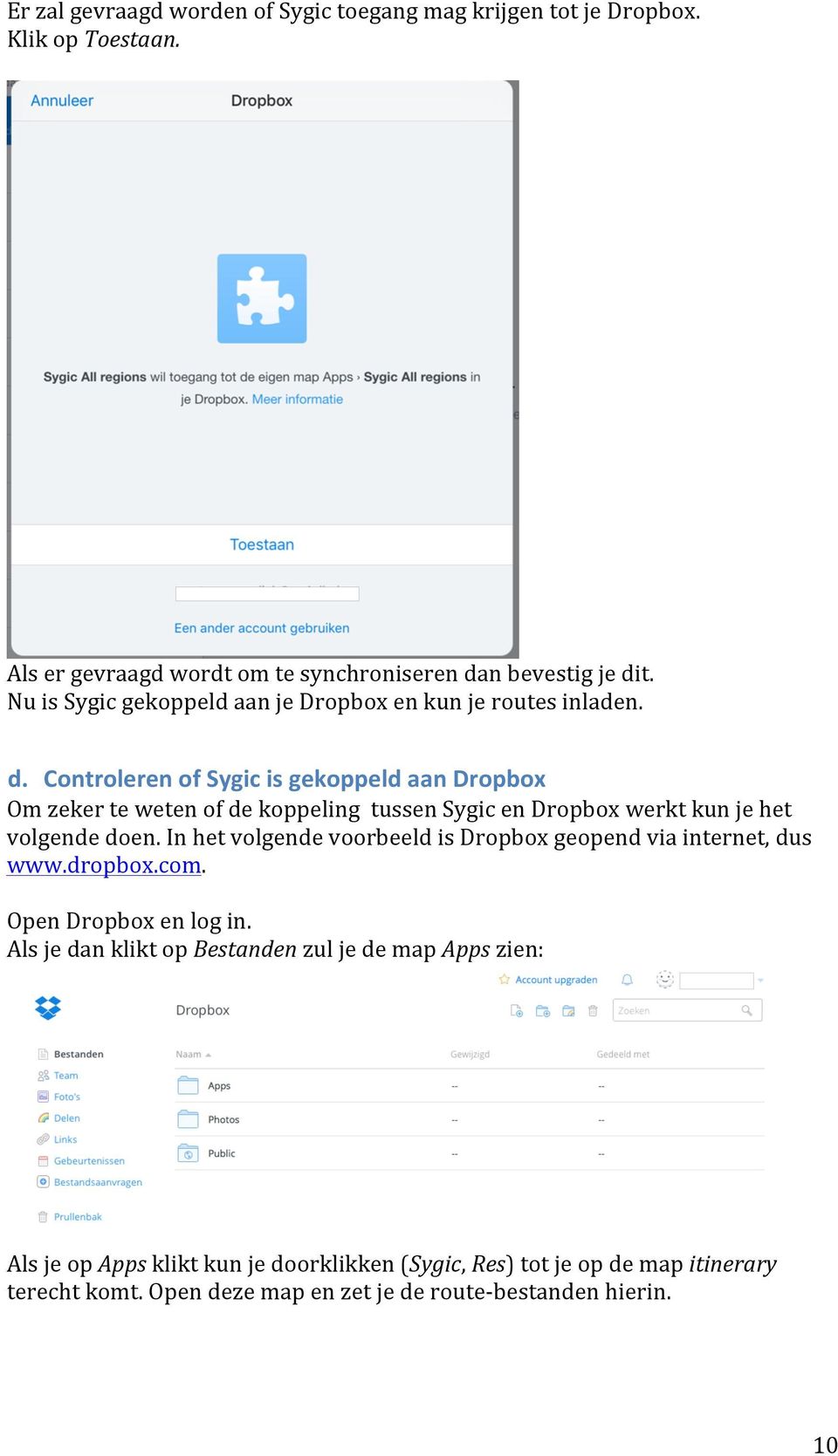 Controleren of Sygic is gekoppeld aan Dropbox Om zeker te weten of de koppeling tussen Sygic en Dropbox werkt kun je het volgende doen.