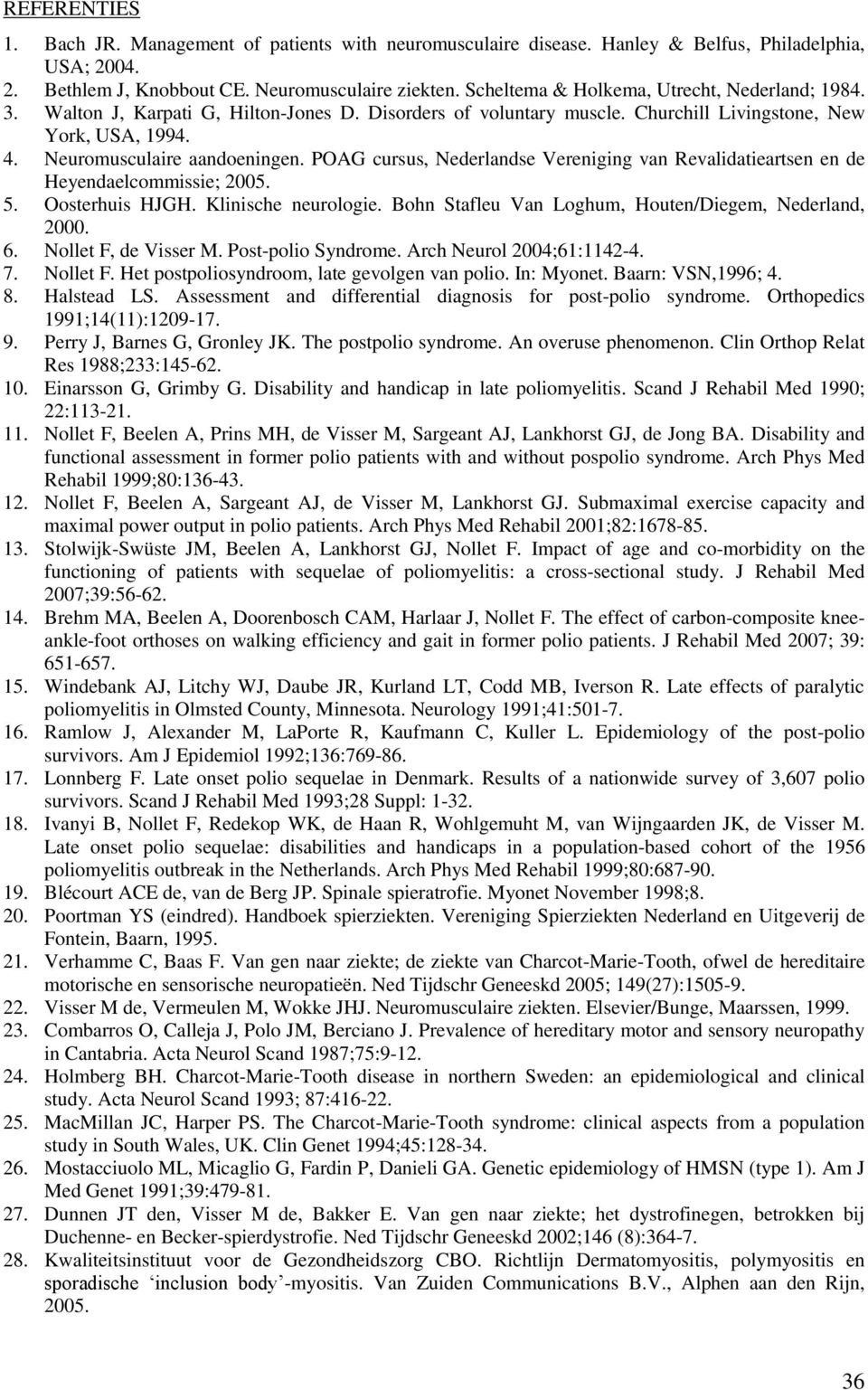 POAG cursus, Nederlandse Vereniging van Revalidatieartsen en de Heyendaelcommissie; 2005. 5. Oosterhuis HJGH. Klinische neurologie. Bohn Stafleu Van Loghum, Houten/Diegem, Nederland, 2000. 6.