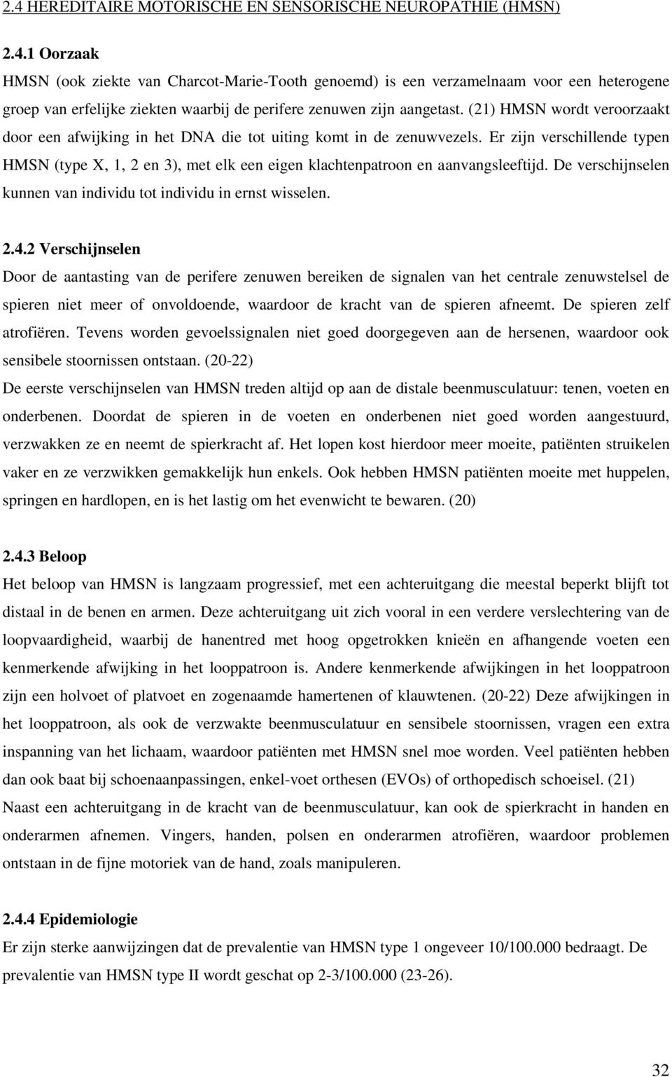 Er zijn verschillende typen HMSN (type X, 1, 2 en 3), met elk een eigen klachtenpatroon en aanvangsleeftijd. De verschijnselen kunnen van individu tot individu in ernst wisselen. 2.4.