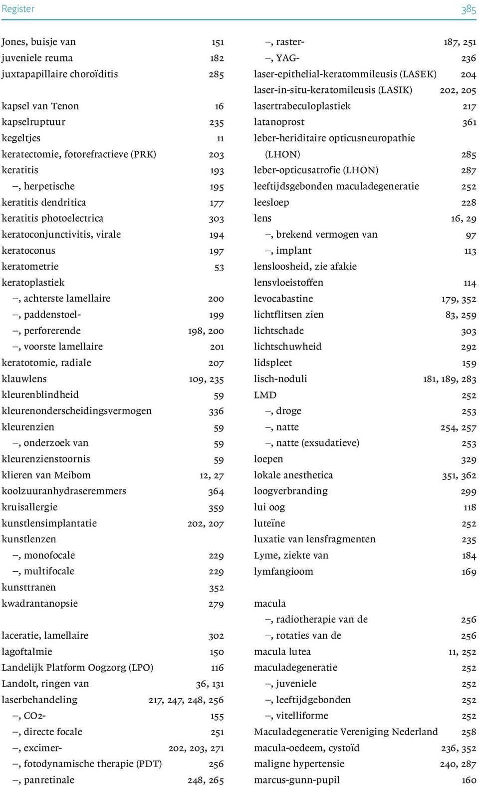 perforerende 198, 200, voorste lamellaire 201 keratotomie, radiale 207 klauwlens 109, 235 kleurenblindheid 59 kleurenonderscheidingsvermogen 336 kleurenzien 59, onderzoek van 59 kleurenzienstoornis