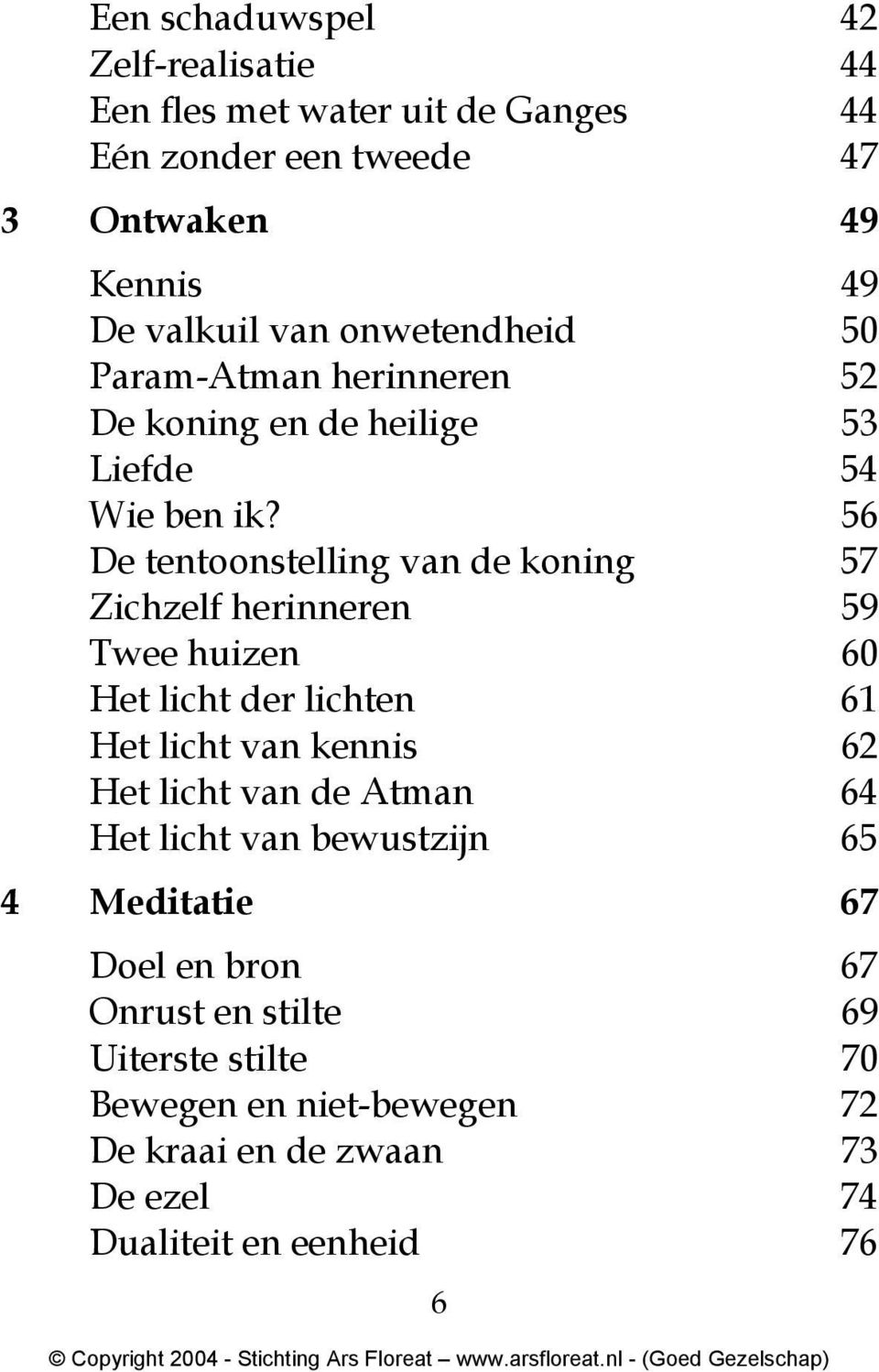 56 De tentoonstelling van de koning 57 Zichzelf herinneren 59 Twee huizen 60 Het licht der lichten 61 Het licht van kennis 62 Het licht van