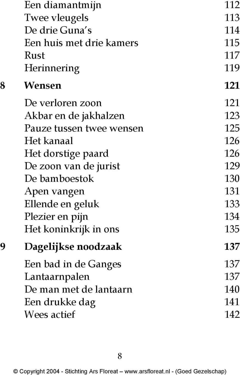 van de jurist 129 De bamboestok 130 Apen vangen 131 Ellende en geluk 133 Plezier en pijn 134 Het koninkrijk in ons 135 9