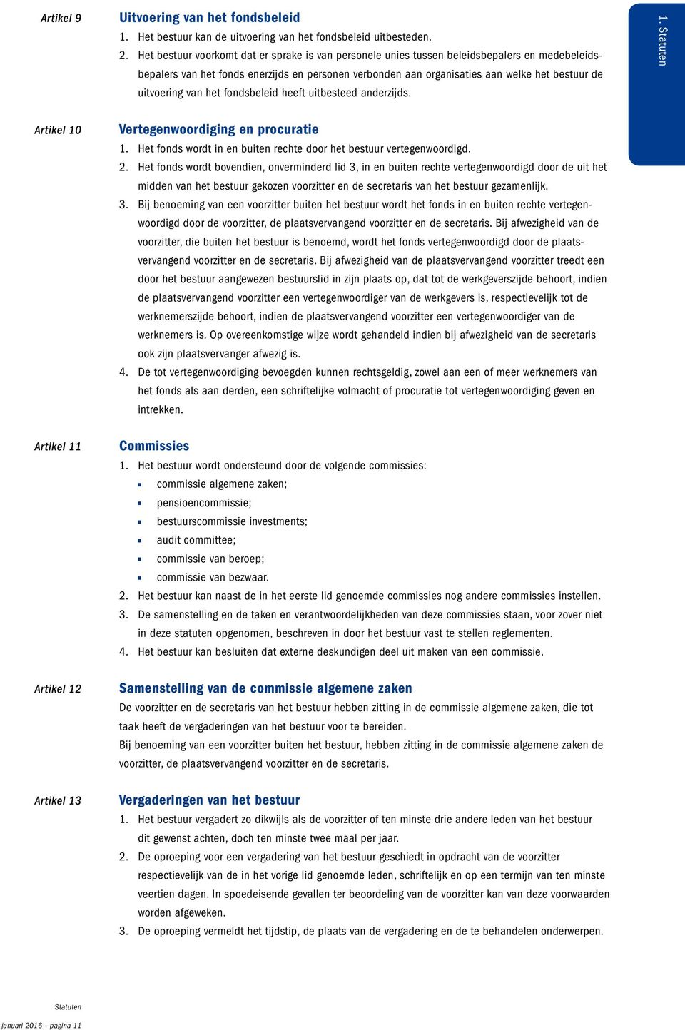 uitvoering van het fondsbeleid heeft uitbesteed anderzijds. 1. Statuten Artikel 10 Vertegenwoordiging en procuratie 1. Het fonds wordt in en buiten rechte door het bestuur vertegenwoordigd. 2.