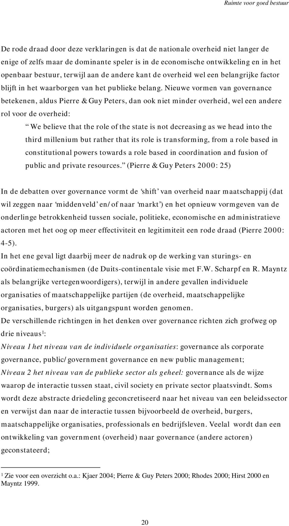 Nieuwe vormen van governance betekenen, aldus Pierre & Guy Peters, dan ook niet minder overheid, wel een andere rol voor de overheid: We believe that the role of the state is not decreasing as we