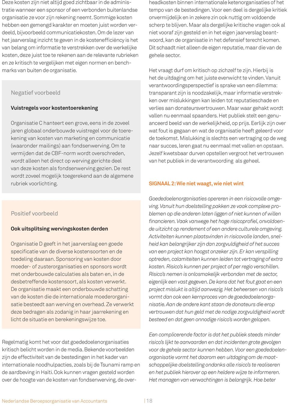 Om de lezer van het jaarverslag inzicht te geven in de kostenefficiëncy is het van belang om informatie te verstrekken over de werkelijke kosten, deze juist toe te rekenen aan de relevante rubrieken