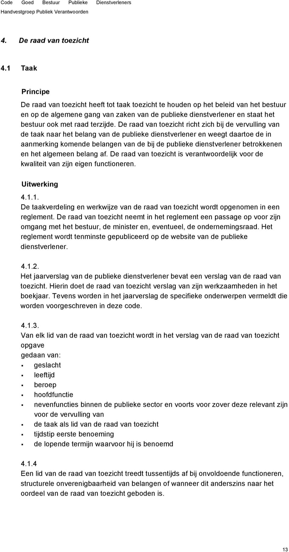 De raad van toezicht richt zich bij de vervulling van de taak naar het belang van de publieke dienstverlener en weegt daartoe de in aanmerking komende belangen van de bij de publieke dienstverlener