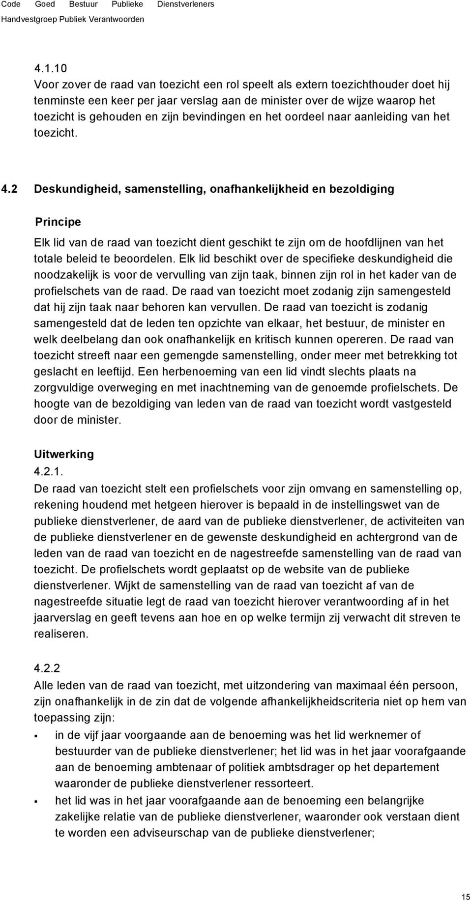 2 Deskundigheid, samenstelling, onafhankelijkheid en bezoldiging Elk lid van de raad van toezicht dient geschikt te zijn om de hoofdlijnen van het totale beleid te beoordelen.