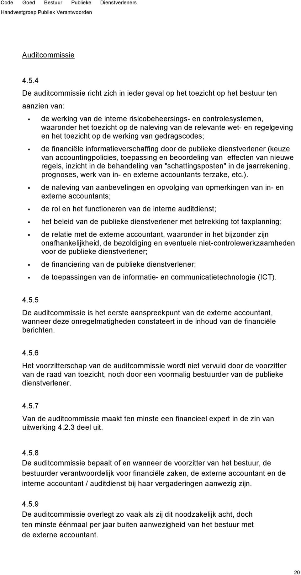 van de relevante wet- en regelgeving en het toezicht op de werking van gedragscodes; de financiële informatieverschaffing door de publieke dienstverlener (keuze van accountingpolicies, toepassing en