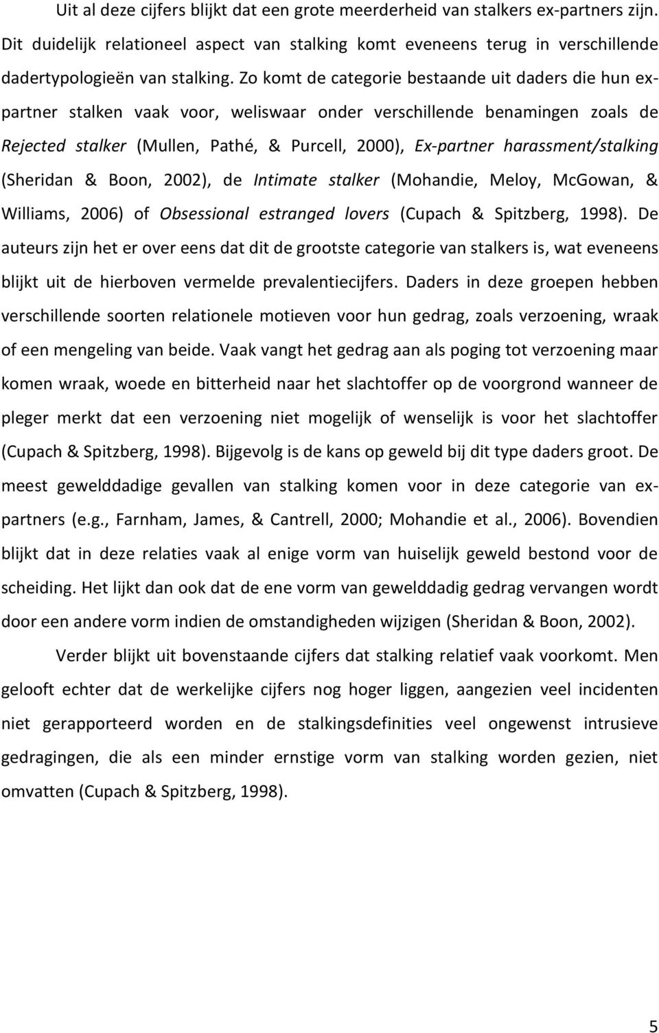 harassment/stalking (Sheridan & Boon, 2002), de Intimate stalker (Mohandie, Meloy, McGowan, & Williams, 2006) of Obsessional estranged lovers (Cupach & Spitzberg, 1998).