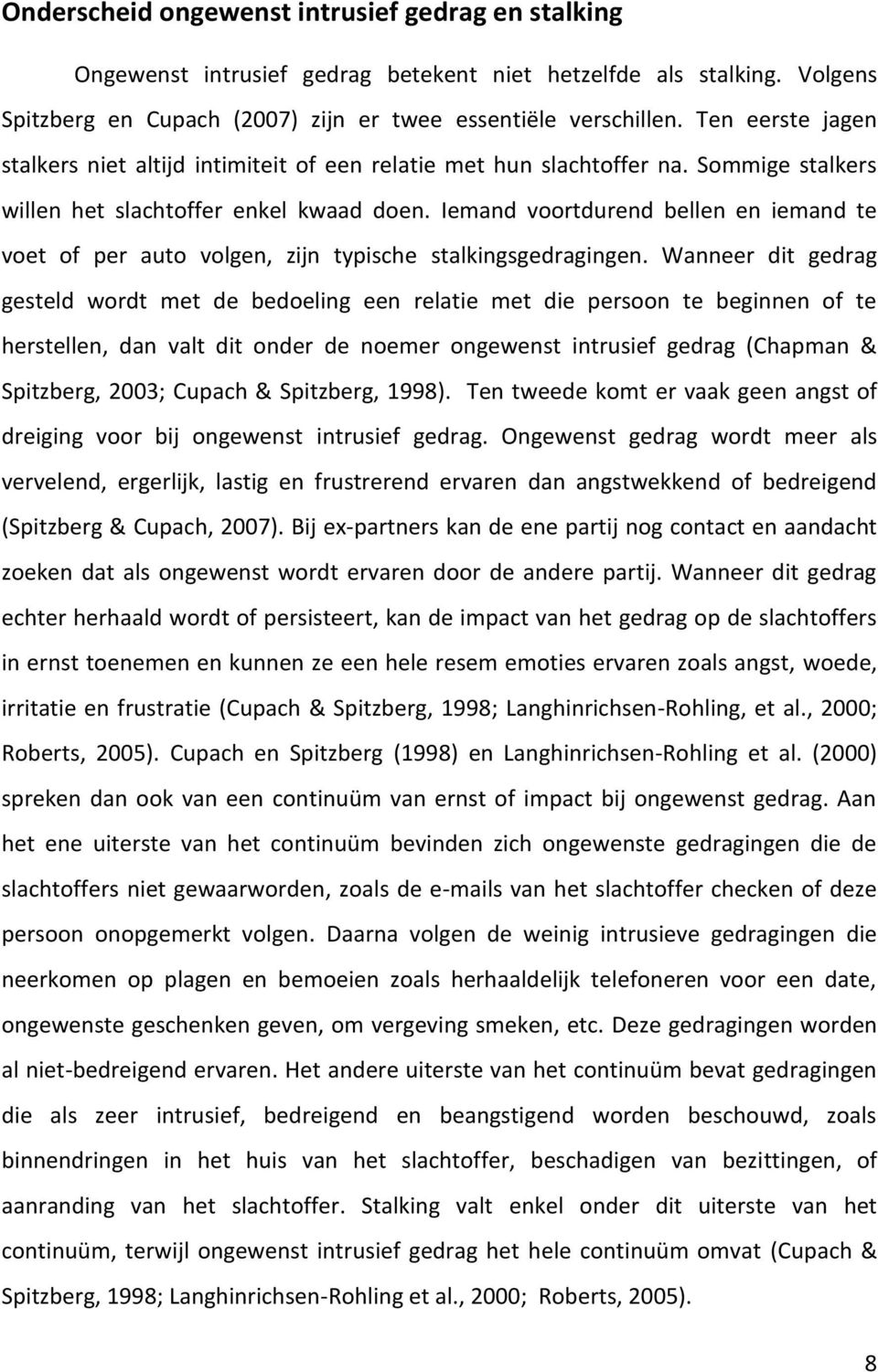 Iemand voortdurend bellen en iemand te voet of per auto volgen, zijn typische stalkingsgedragingen.