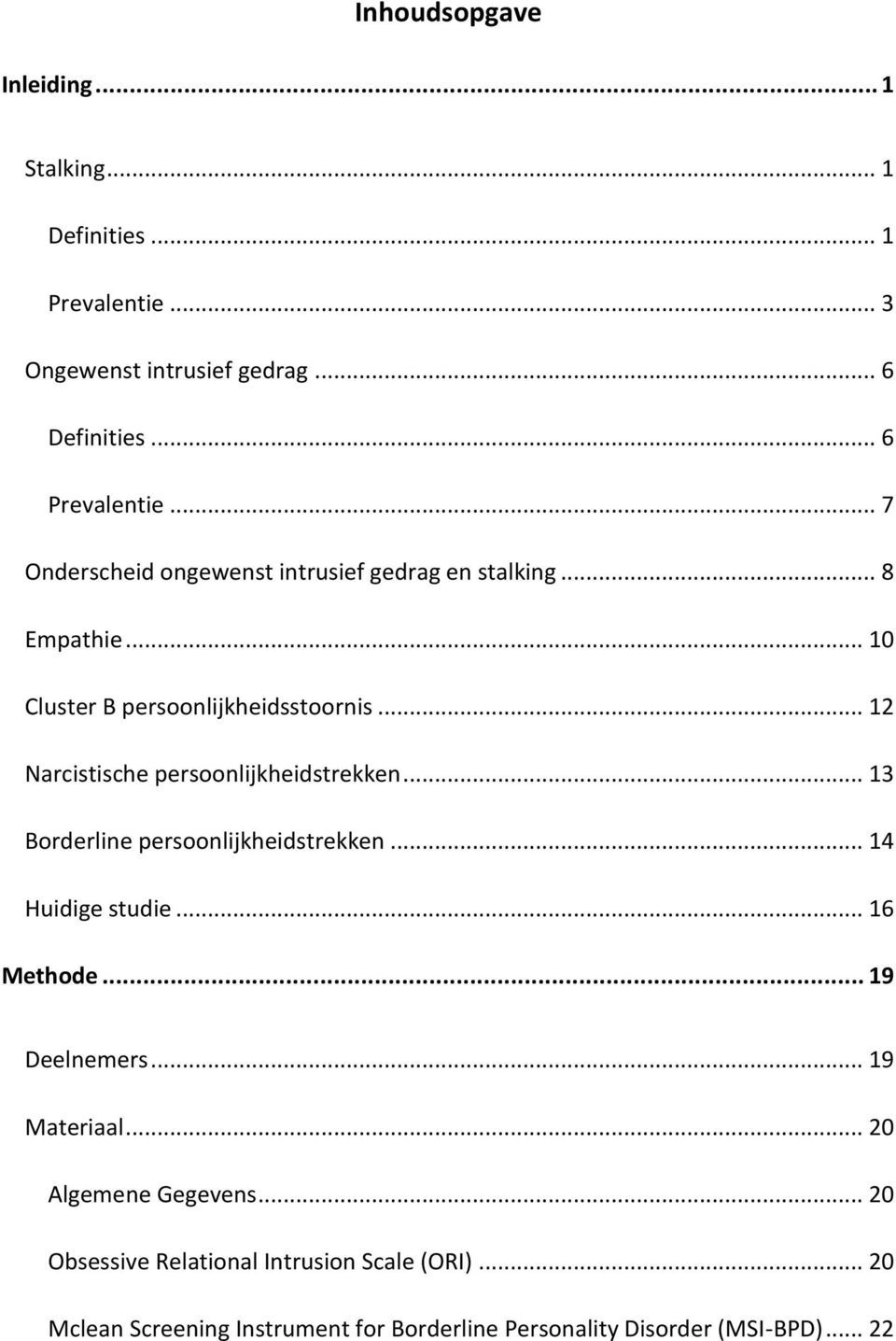 .. 12 Narcistische persoonlijkheidstrekken... 13 Borderline persoonlijkheidstrekken... 14 Huidige studie... 16 Methode... 19 Deelnemers.