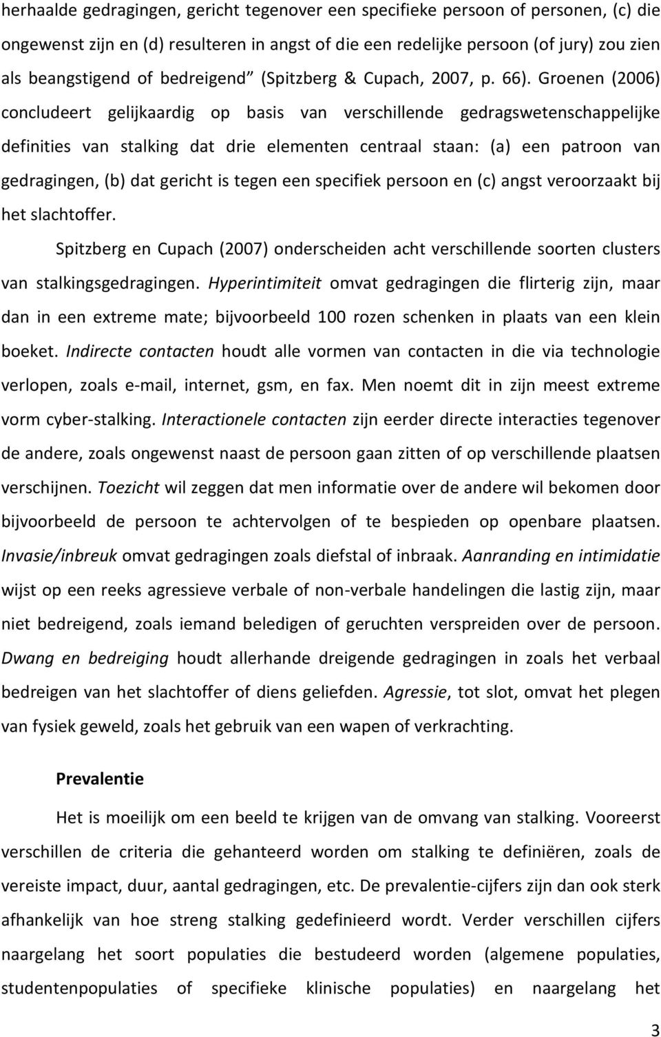 Groenen (2006) concludeert gelijkaardig op basis van verschillende gedragswetenschappelijke definities van stalking dat drie elementen centraal staan: (a) een patroon van gedragingen, (b) dat gericht