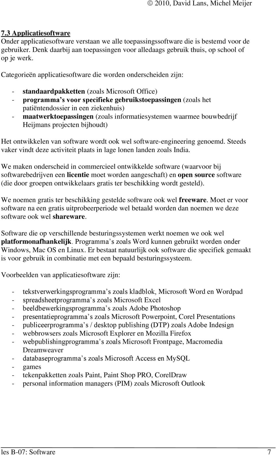 Categorieën applicatiesoftware die worden onderscheiden zijn: - standaardpakketten (zoals Microsoft Office) - programma s voor specifieke gebruikstoepassingen (zoals het patiëntendossier in een