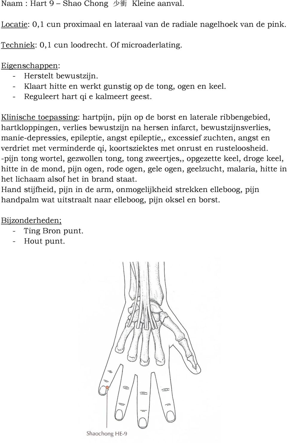 Klinische toepassing: hartpijn, pijn op de borst en laterale ribbengebied, hartkloppingen, verlies bewustzijn na hersen infarct, bewustzijnsverlies, manie-depressies, epileptie, angst epileptie,,