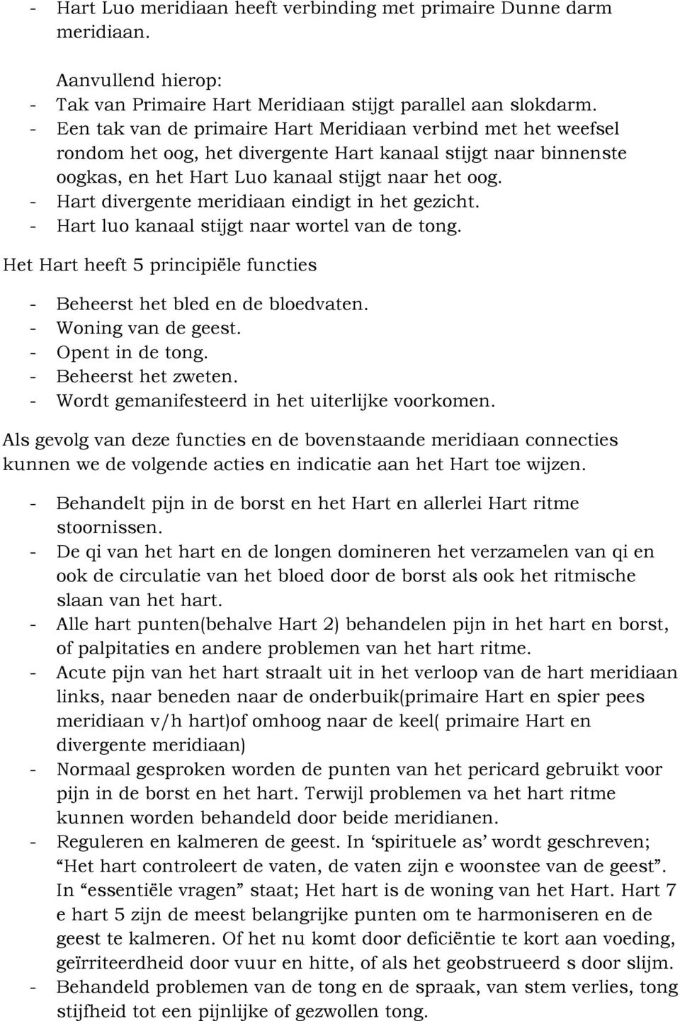 - Hart divergente meridiaan eindigt in het gezicht. - Hart luo kanaal stijgt naar wortel van de tong. Het Hart heeft 5 principiële functies - Beheerst het bled en de bloedvaten. - Woning van de geest.