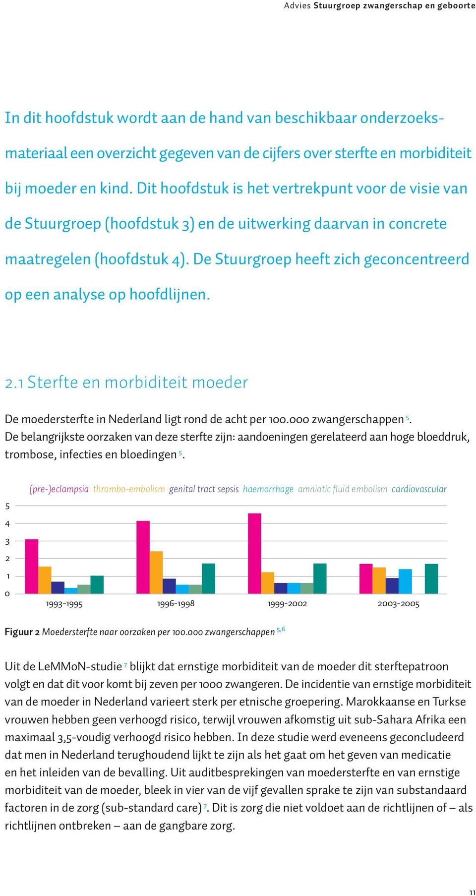 De Stuurgroep heeft zich geconcentreerd op een analyse op hoofdlijnen. 2.1 Sterfte en morbiditeit moeder De moedersterfte in Nederland ligt rond de acht per 100.000 zwangerschappen 5.