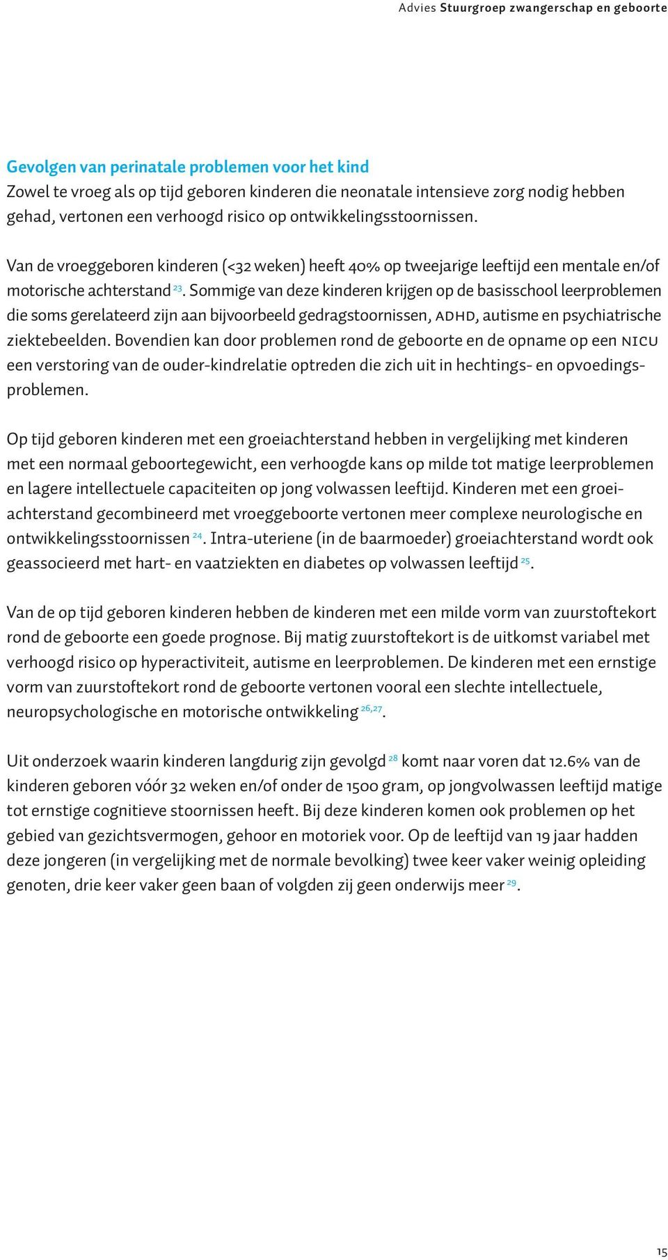 Sommige van deze kinderen krijgen op de basisschool leerproblemen die soms gerelateerd zijn aan bijvoorbeeld gedragstoornissen, ADHD, autisme en psychiatrische ziektebeelden.