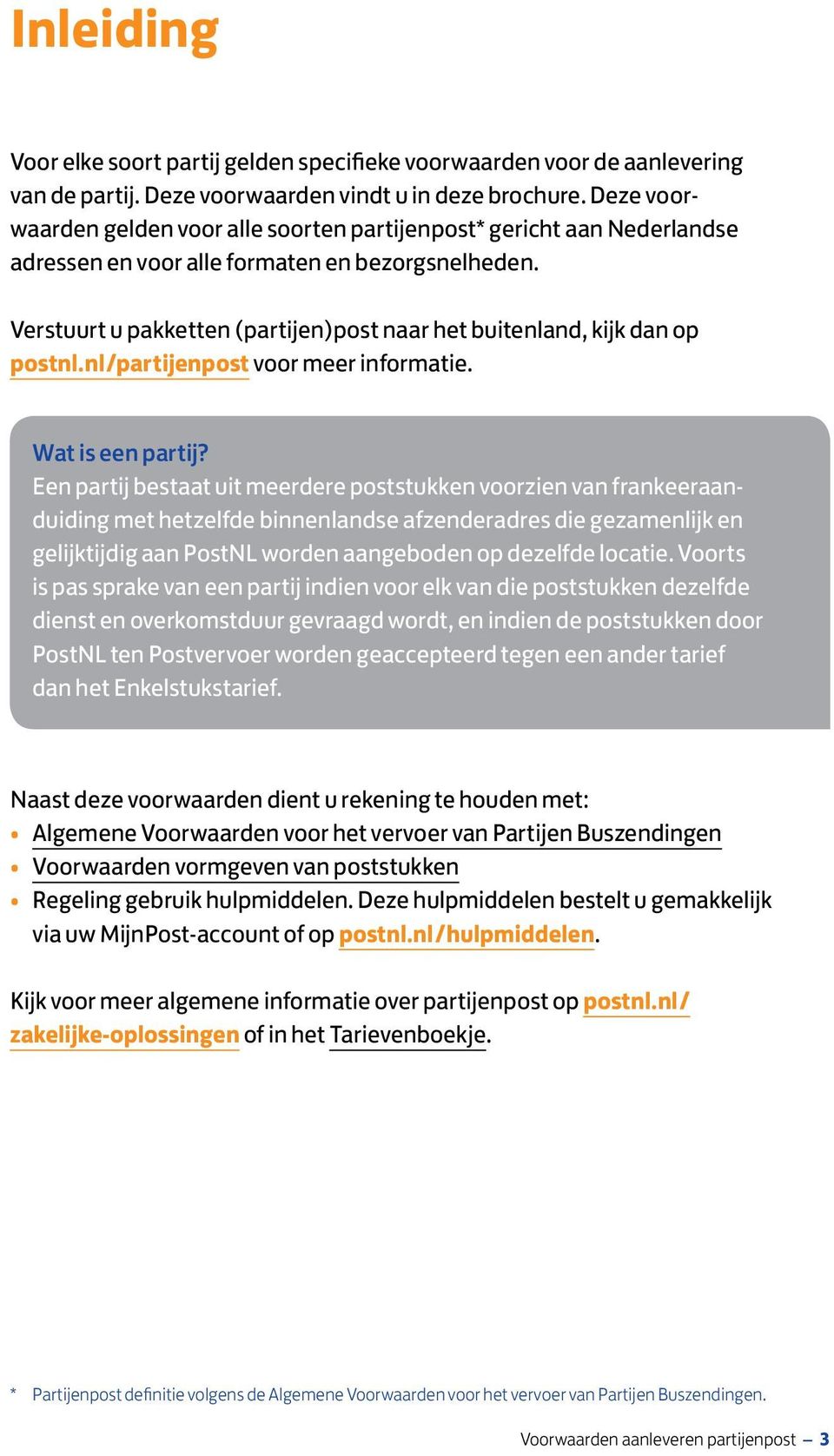 Verstuurt u pakketten (partijen)post naar het buitenland, kijk dan op postnl.nl/partijenpost voor meer informatie. Wat is een partij?