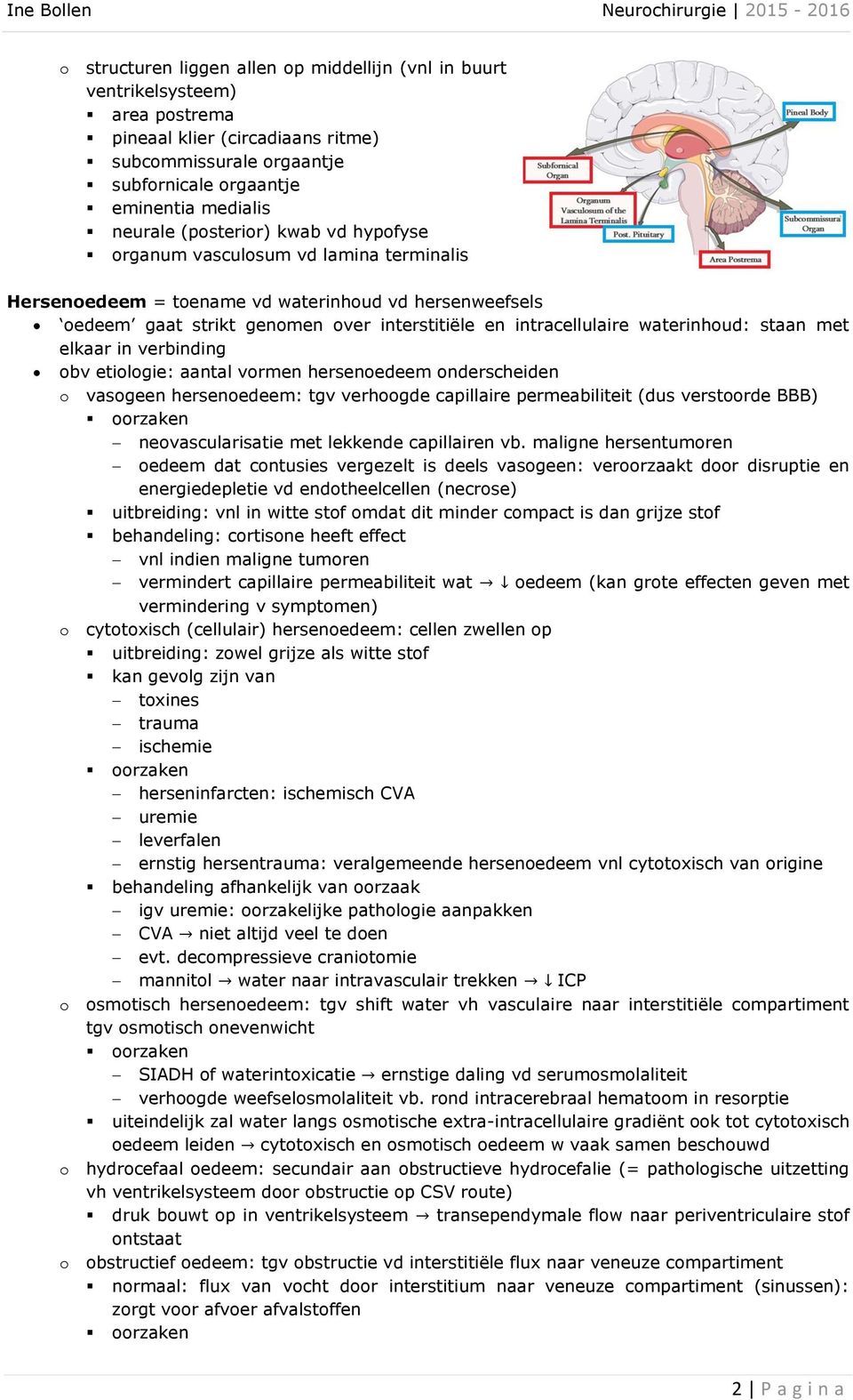 waterinhoud: staan met elkaar in verbinding obv etiologie: aantal vormen hersenoedeem onderscheiden o vasogeen hersenoedeem: tgv verhoogde capillaire permeabiliteit (dus verstoorde BBB) oorzaken