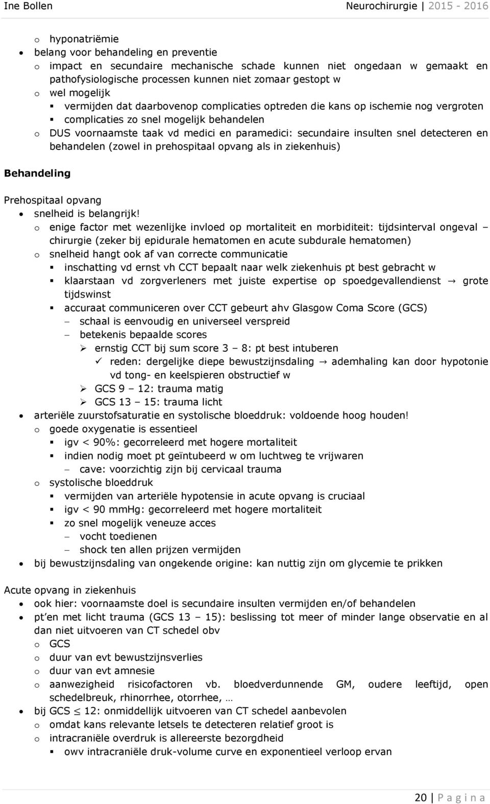 insulten snel detecteren en behandelen (zowel in prehospitaal opvang als in ziekenhuis) Behandeling Prehospitaal opvang snelheid is belangrijk!