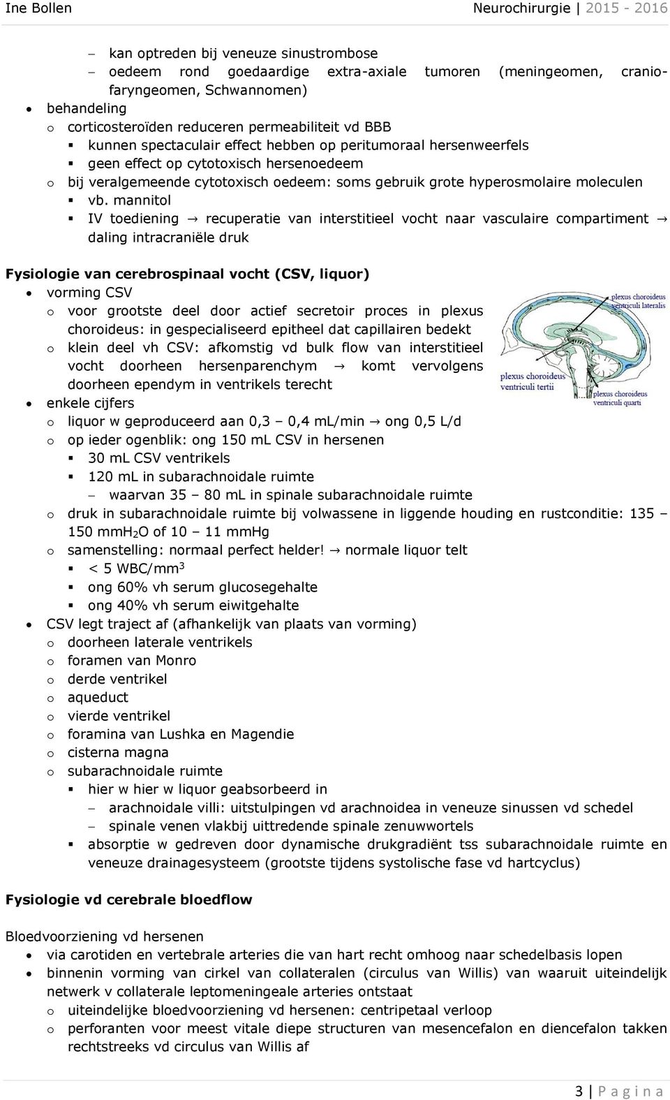 mannitol IV toediening recuperatie van interstitieel vocht naar vasculaire compartiment daling intracraniële druk Fysiologie van cerebrospinaal vocht (CSV, liquor) vorming CSV o voor grootste deel