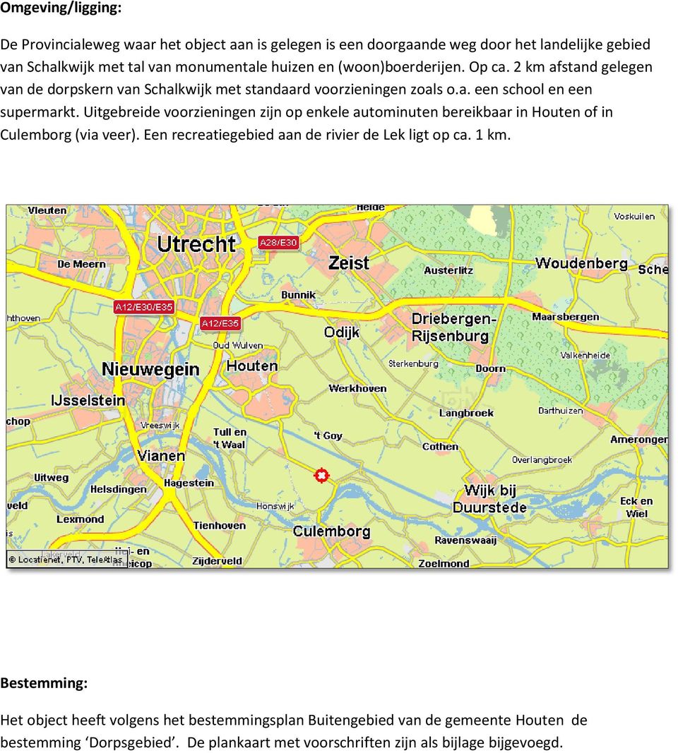 Uitgebreide voorzieningen zijn op enkele autominuten bereikbaar in Houten of in Culemborg (via veer). Een recreatiegebied aan de rivier de Lek ligt op ca. 1 km.