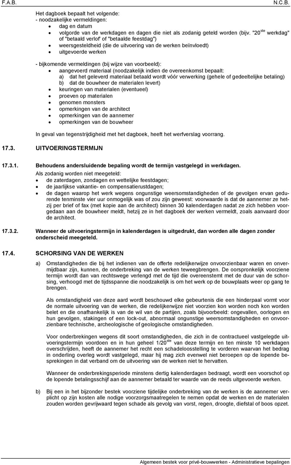 aangevoerd materiaal (noodzakelijk indien de overeenkomst bepaalt: a) dat het geleverd materiaal betaald wordt vóór verwerking (gehele of gedeeltelijke betaling) b) dat de bouwheer de materialen