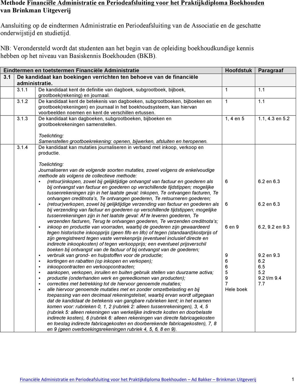 Eindtermen en toetstermen Financiële Administratie Hoofdstuk Paragraaf.1 De kandidaat kan boekingen verrichten ten behoeve van de financiële administratie..1.1 De kandidaat kent de definitie van dagboek, subgrootboek, bijboek, 1 1.