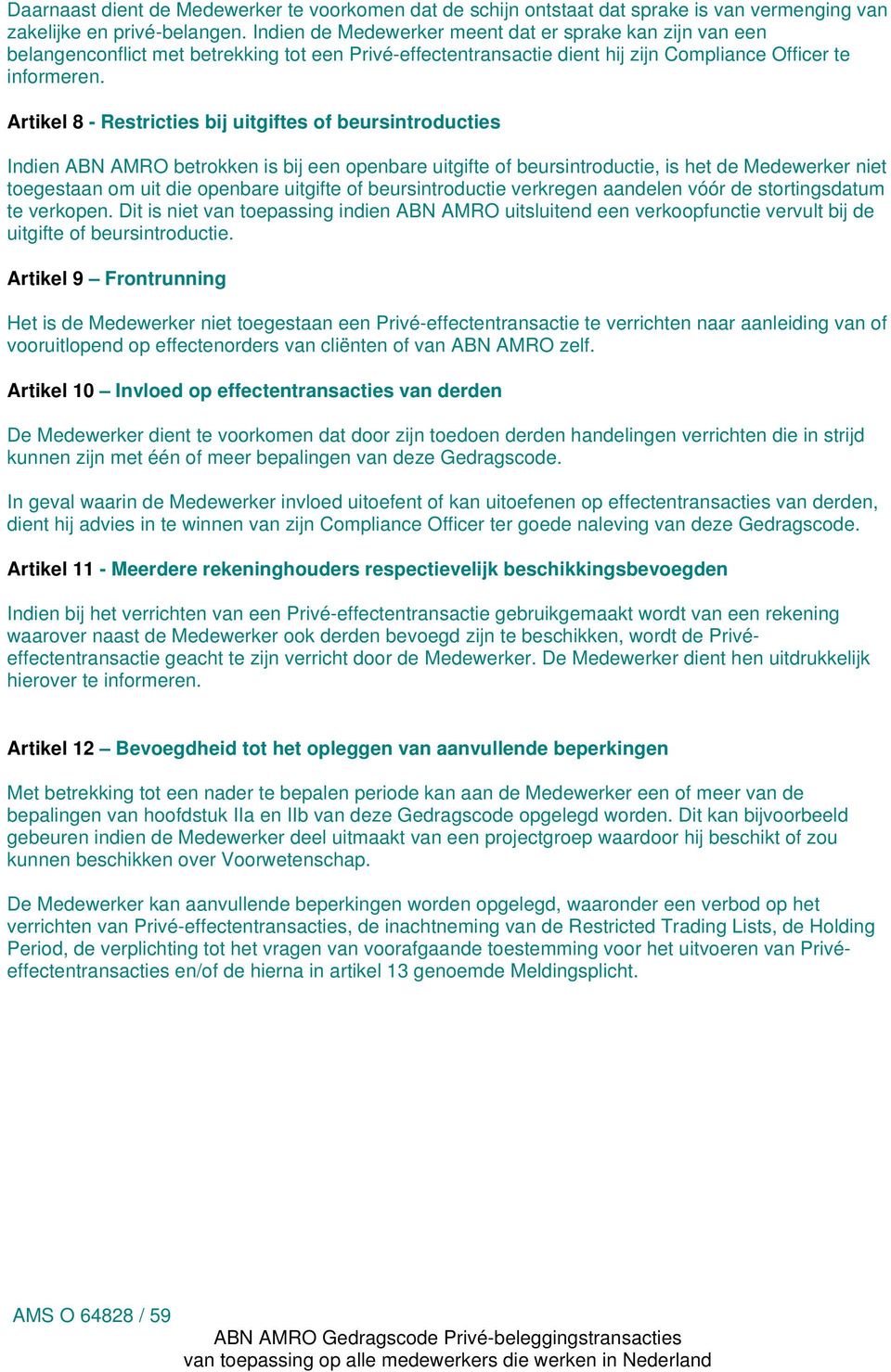 Artikel 8 - Restricties bij uitgiftes of beursintroducties Indien ABN AMRO betrokken is bij een openbare uitgifte of beursintroductie, is het de Medewerker niet toegestaan om uit die openbare