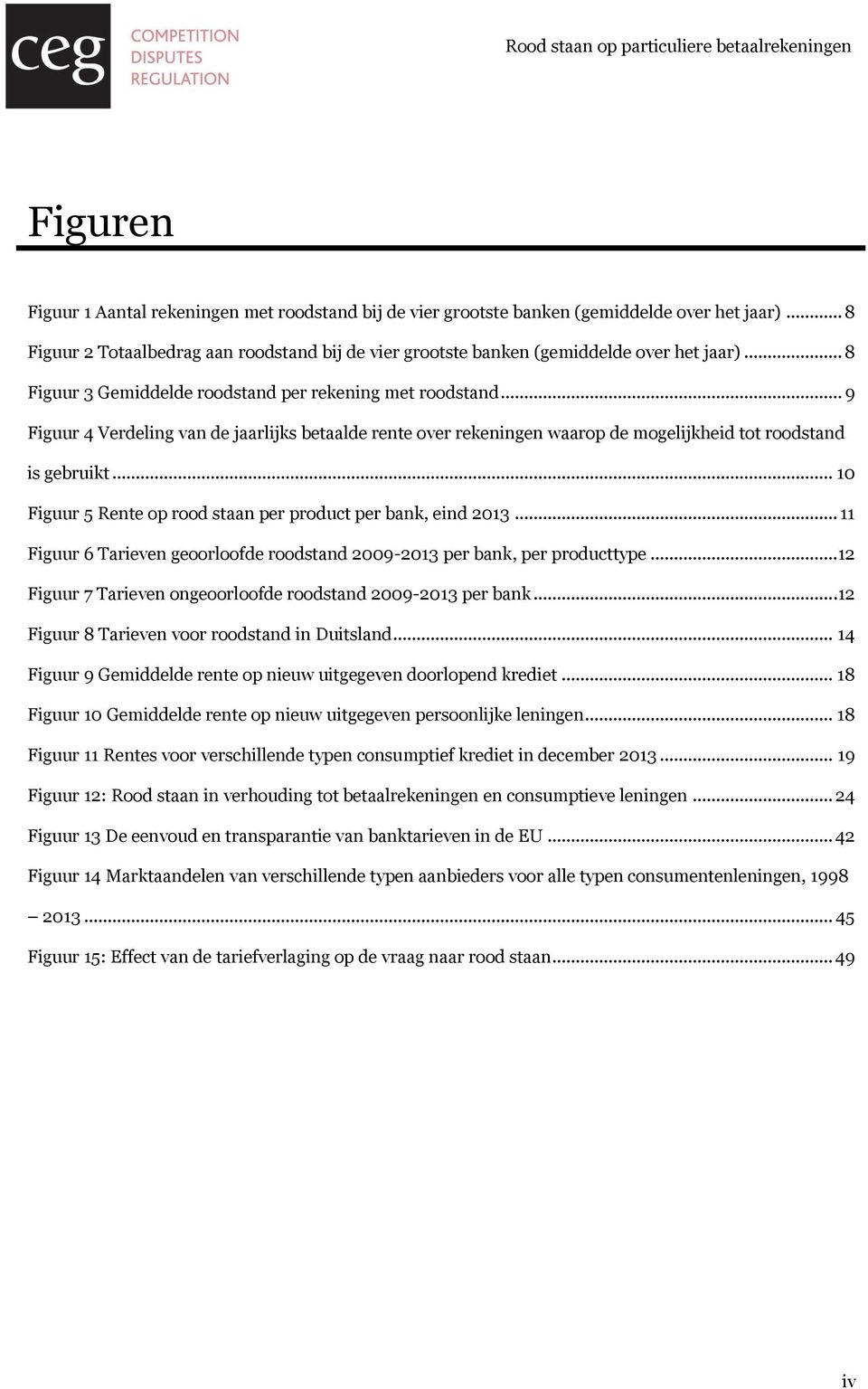 .. 10 Figuur 5 Rente op rood staan per product per bank, eind 2013... 11 Figuur 6 Tarieven geoorloofde roodstand 2009-2013 per bank, per producttype.