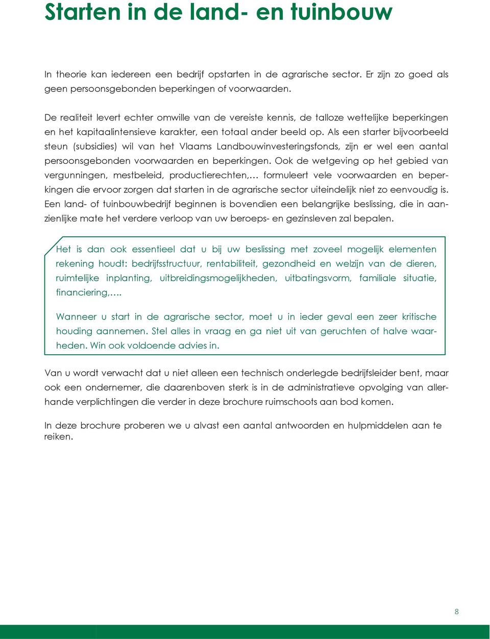 Als een starter bijvoorbeeld steun (subsidies) wil van het Vlaams Landbouwinvesteringsfonds, zijn er wel een aantal persoonsgebonden voorwaarden en beperkingen.