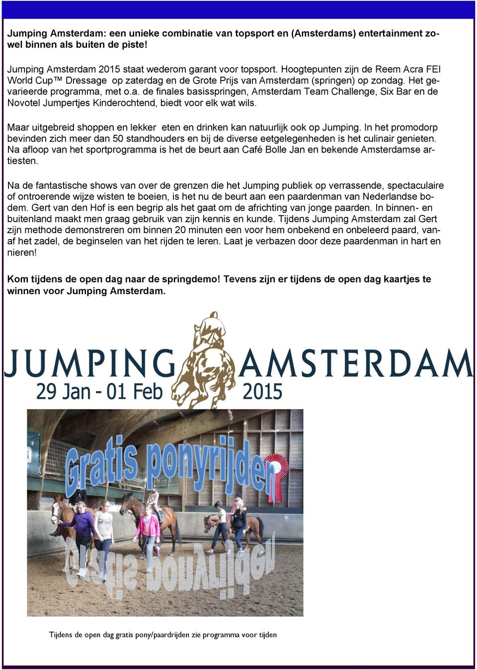 Maar uitgebreid shoppen en lekker eten en drinken kan natuurlijk ook op Jumping. In het promodorp bevinden zich meer dan 50 standhouders en bij de diverse eetgelegenheden is het culinair genieten.