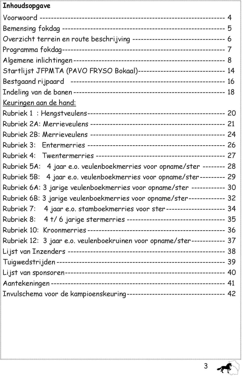 ------------------------------------------------------ 8 Startlijst JFPMTA (PAVO FRYSO Bokaal) ------------------------------- 14 Bestgaand rijpaard